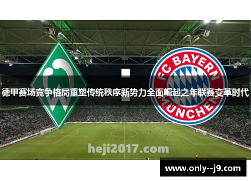 德甲赛场竞争格局重塑传统秩序新势力全面崛起之年联赛变革时代 德甲赛场竞争格局重塑传统秩序新势力全面崛起之年联赛变革时代
