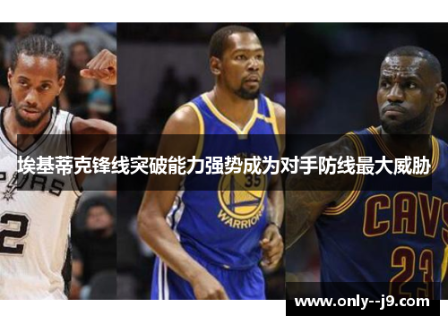 埃基蒂克锋线突破能力强势成为对手防线最大威胁 埃基蒂克锋线突破能力强势成为对手防线最大威胁