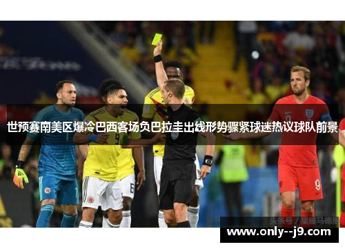 世预赛南美区爆冷巴西客场负巴拉圭出线形势骤紧球迷热议球队前景 世预赛南美区爆冷巴西客场负巴拉圭出线形势骤紧球迷热议球队前景