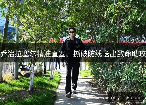乔治拉塞尔精准直塞,撕破防线送出致命助攻 乔治拉塞尔精准直塞,撕破防线送出致命助攻